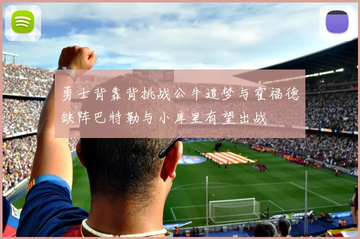 勇士背靠背挑战公牛追梦与霍福德缺阵巴特勒与小库里有望出战